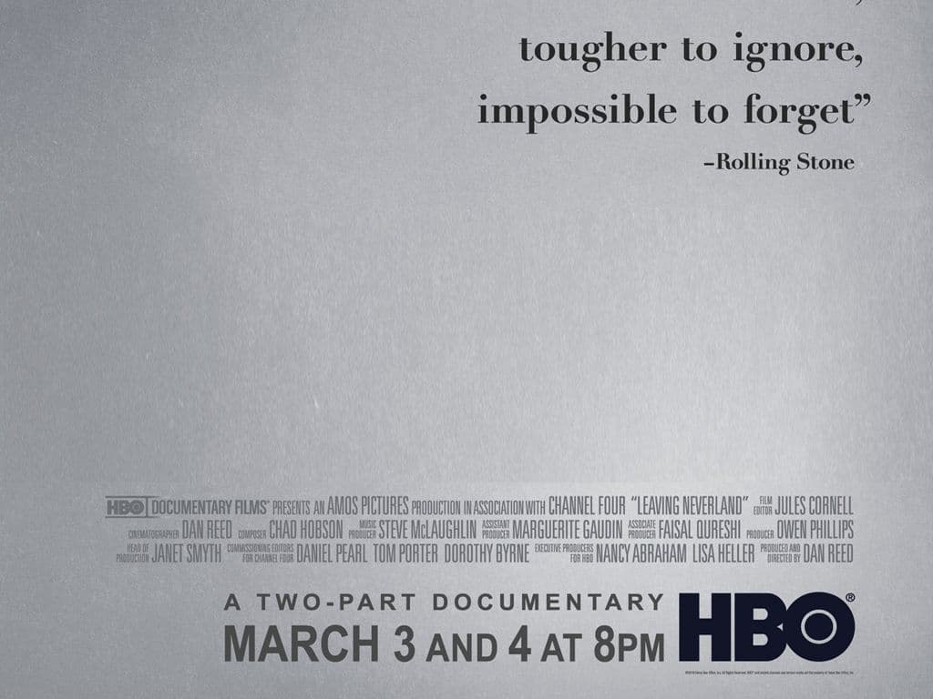 We zoeken de naam van een Amerikaanse documentaire uit 2019. In deze documentaire komt het verhaal van twee mannen, Wade Robson en James Safechuck, naar voren die, naar eigen zeggen, in 1993 door de wereldberoemde popartiest Michael Jackson op zijn landgoed Neverland Ranch zouden zijn misbruikt. Wat is de naam van de documentaire?